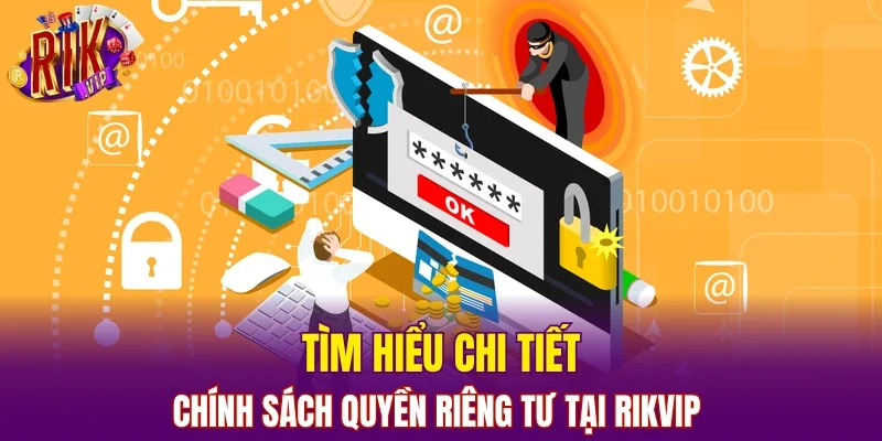 Tìm hiểu chi tiết chính sách quyền riêng tư tại RIKVIP